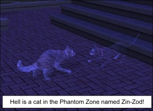 Hell is a cat in the Phantom Zone named Zin-Zod!